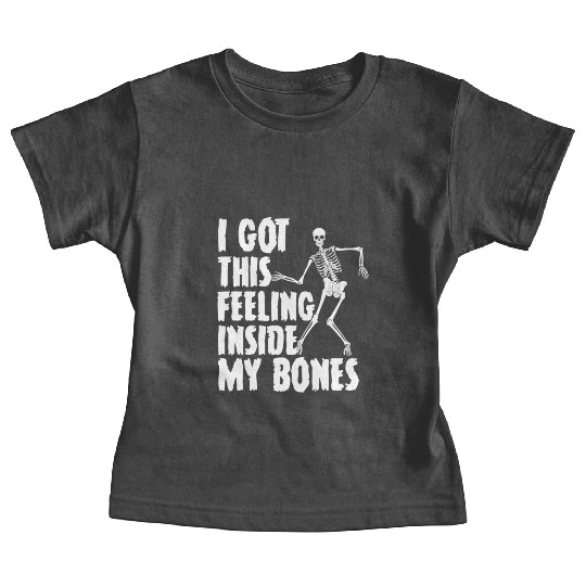 I Got This Feeling Inside My Bones Funny Halloween Baby Tees