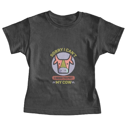 Sorry I Can't I Need To Pet My Cow Lover Farm Cows Baby Tees