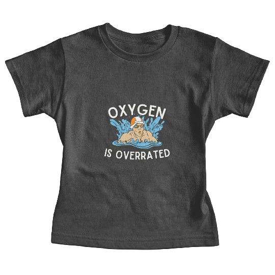 Oxygen Is Overrated Swimming Sports Pool Swimmer Baby Tees