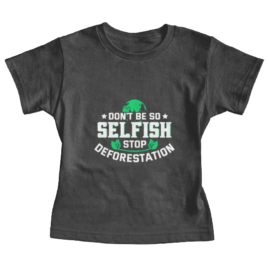 Don't Be So Selfish Stop Deforestation Earth Day Baby Tees