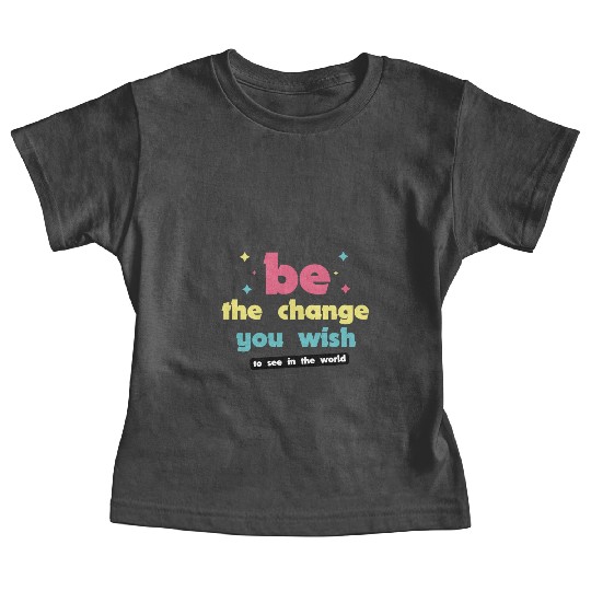 Be the change you wish to see in the world Baby Tees