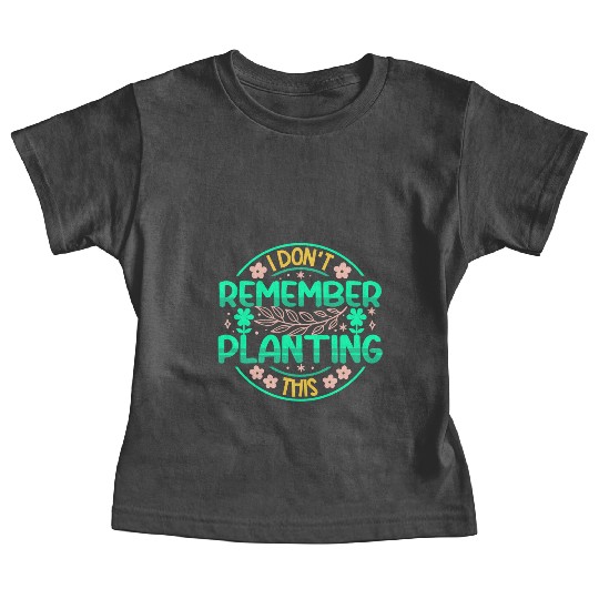 Gardening Planet - I Dont Remember Planting This Baby Tees
