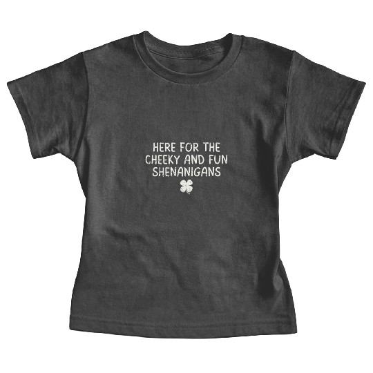 Here for the Cheeky & Fun Shenanigans Irish St Pat Baby Tees