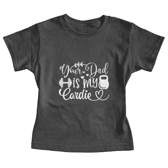 Your Dad is My Cardio Baby Tees