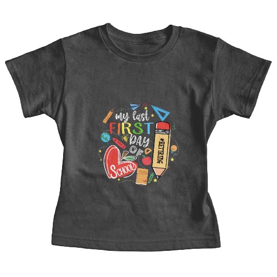Funny Retired Teacher My Last First Day Of School Baby Tees