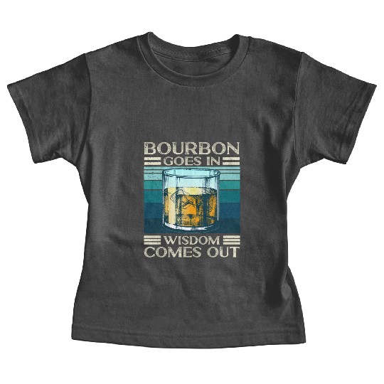 Bourbon Goes In Wisdom Comes Out Whiskey Lover Baby Tees