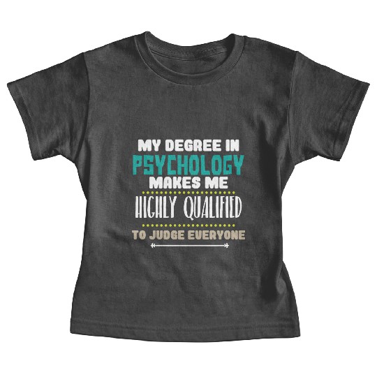 My Degree In Psychology Makes Me Highly Qualified Baby Tees