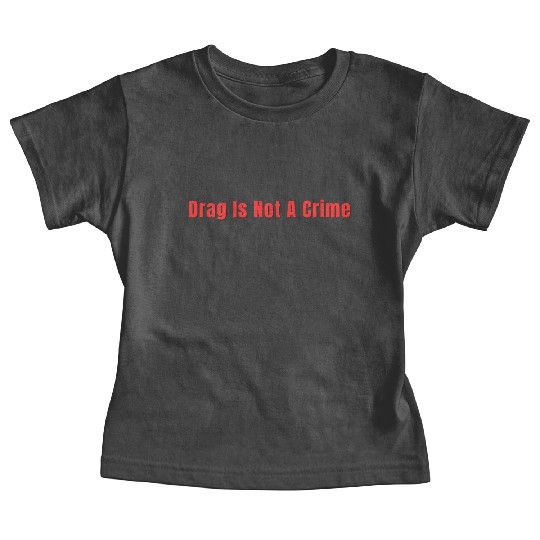 Drag Is Not A Crime Baby Tees