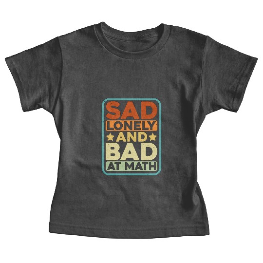 Sad Lonely And Bad At Math Baby Tees