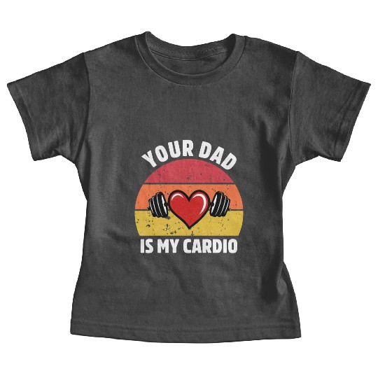 Your Dad Is My Cardio Baby Tees