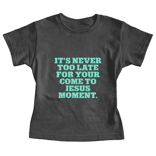 it's never too late for your come to jesus moment Baby Tees