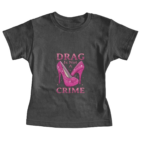 Drag Is Not A Crime Drag Queen LGBTQ Baby Tees