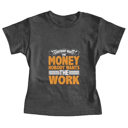 Everybody Wants The Money Nobody Wants The Work 22 Baby Tees