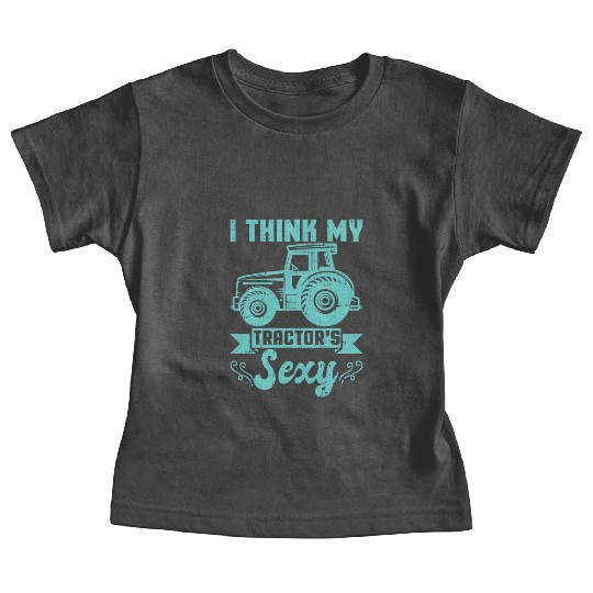 I Think My Tractors Are Sexy Farmer Farming Baby Tees