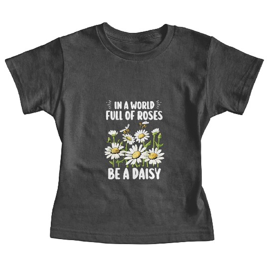 In A World Full Of Roses Be A Daisy Baby Tees
