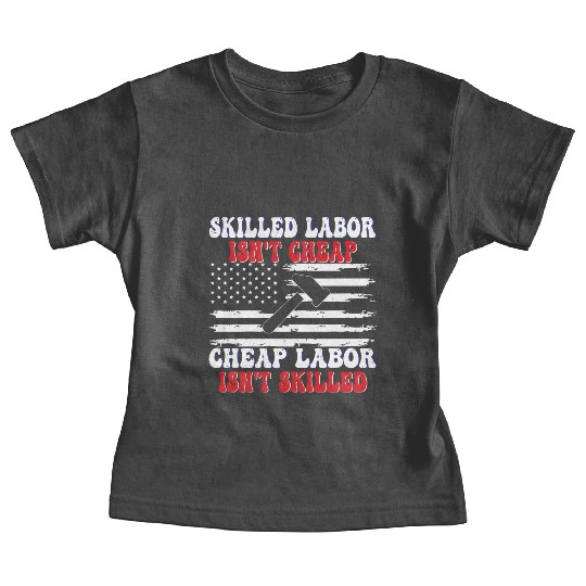 Skilled Labor Isn't Cheap Labor Day Funny Quote Baby Tees