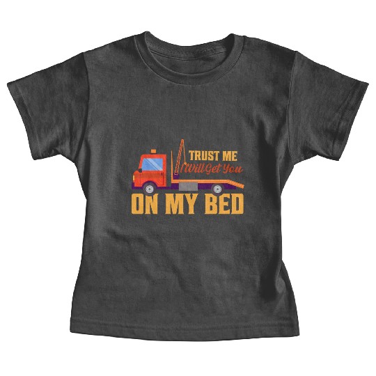 Trust Me I Will Get You On My Bed Tow Truck Driver Baby Tees