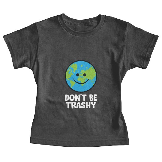 Dont Be Trashy Save The Planet Nature Earth Baby Tees