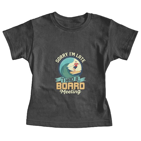 Sorry I'm Late I Had A Board Meeting Stand Up Padd Baby Tees