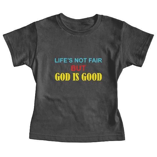 Life's Not Fair But God Is Good Baby Tees