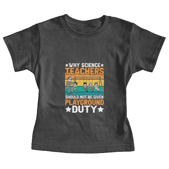 Science Teachers Should Not Have Playground Duty 8 Baby Tees