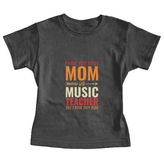 I Have Two Titles Mom And Music Teacher Baby Tees