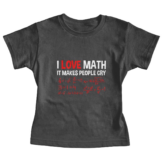 I Love Math, It Makes People Cry 4 Baby Tees