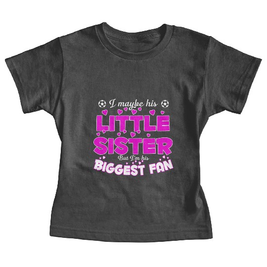 I Maybe His Little Sister But I m His Biggest Fan Baby Tees