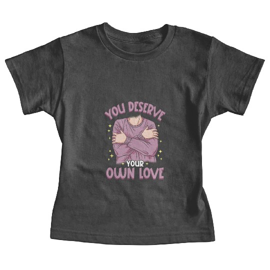 You Deserve Your Own Love Embracing Self-Love Baby Tees