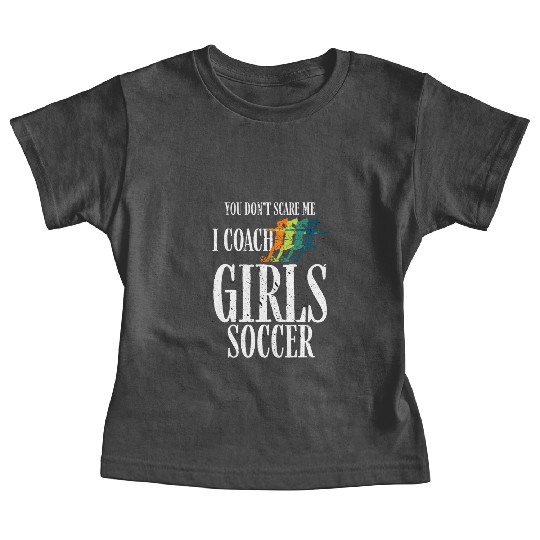 You Don't Scare Me I Coach Girl Soccer, Coach Gift Baby Tees