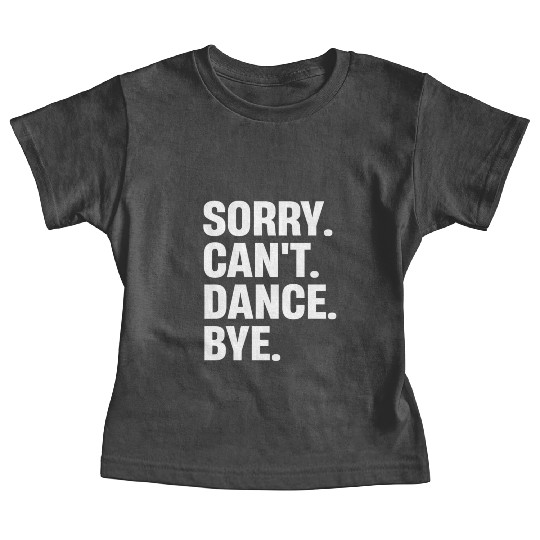 Sorry Can'T Dance Bye Dancer Baby Tees