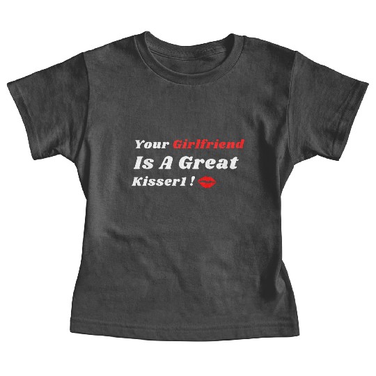 Your Girlfriend Is A Great Kisser 1 Baby Tees