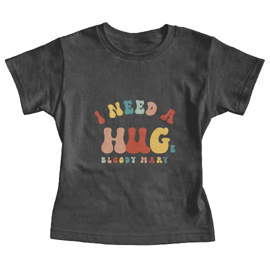 I Need A Huge Bloody Mary Funny Drinking Cocktail Baby Tees