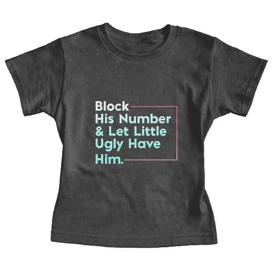Block His Number Let Little Ugly Have Him Baby Tees