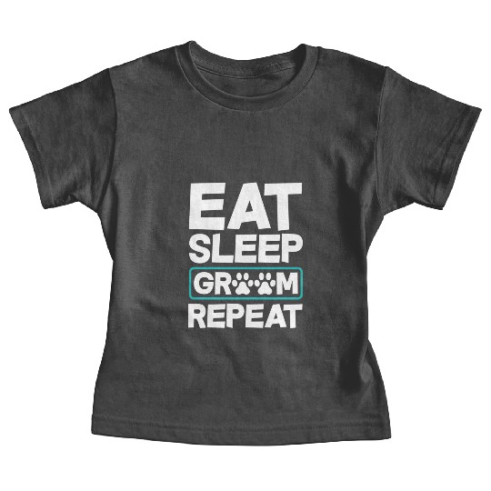 Eat Sleep Groom Repeat Dog Groomer Pet Stylist Baby Tees