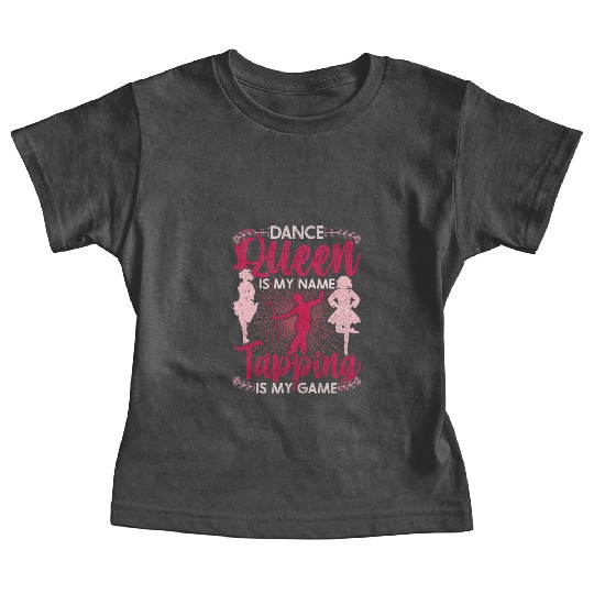 Tap Dance Queen Is My Name Tapping Is My Game Baby Tees