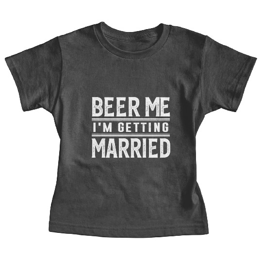 Beer Me I'M Getting Married Bride Groom Bachelor Baby Tees