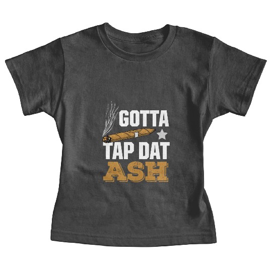 Cigar Lover Gotta Tap Dat Ash Funny Cigar Smoker Baby Tees