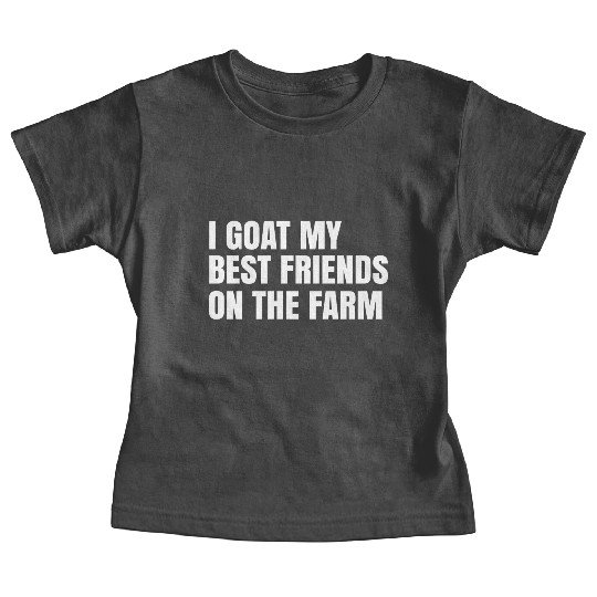 I Goat My Best Friends On The Farm Baby Tees