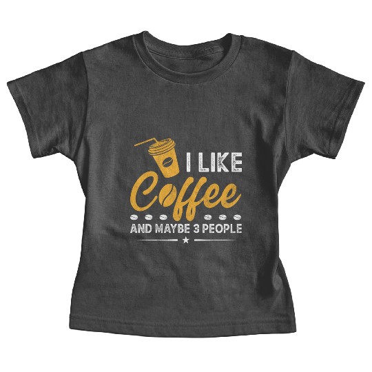 I Like Coffee And Maybe 3 People Funny Coffee Baby Tees