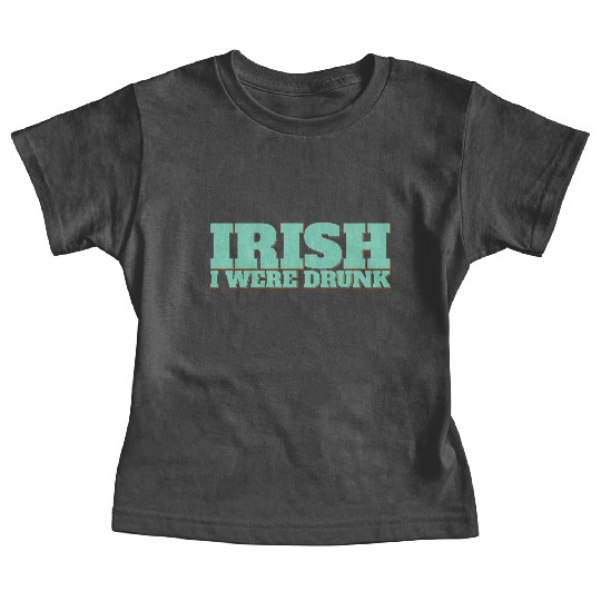 Irish I Were Drunk Baby Tees