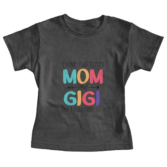I Have Two Titles Mom And Gigi Baby Tees