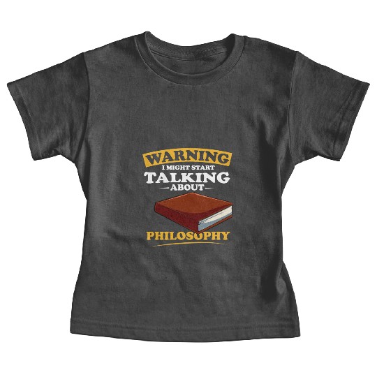 Warning I Might Start Talking About Philosophy Baby Tees