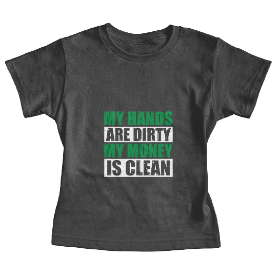 My Hands Are Dirty My Money Is Clean Baby Tees