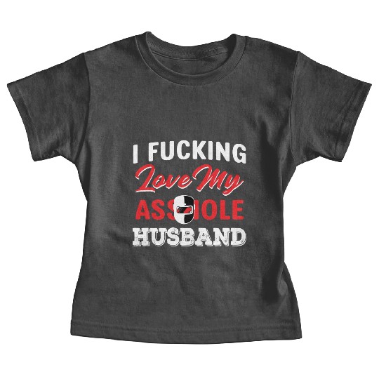 I Fucking Love My Asshole Husband Baby Tees