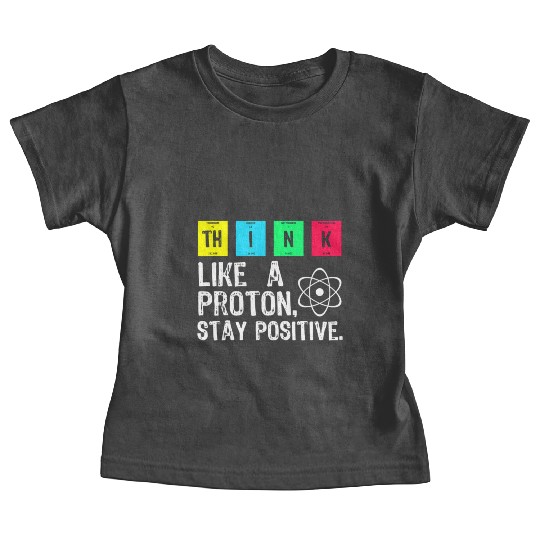 think like a proton stay positive funny science t Baby Tees