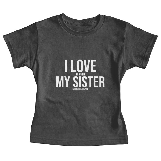 I Love My Sister Funny Student Task Assignment Baby Tees