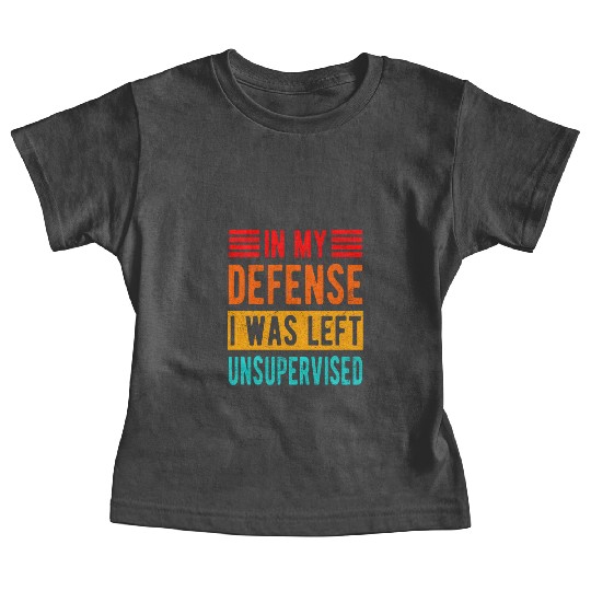 Funny In My Defense I Was Left Unsupervised Baby Tees