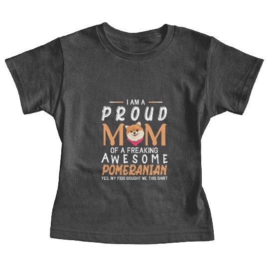 I Am A Proud Mom Of A Freaking Awesome Pomeranian Baby Tees