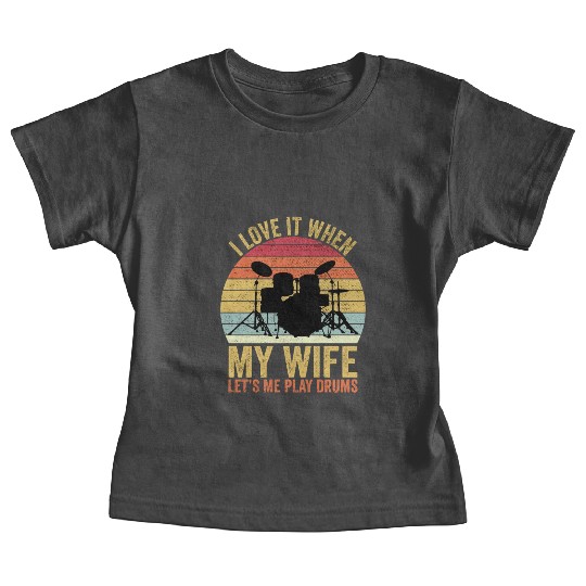 I Love It When My Wife Let s Me Play Drums Baby Tees
